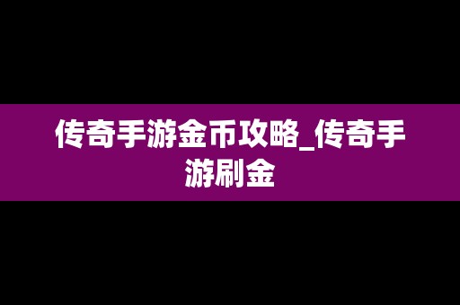 传奇手游金币攻略_传奇手游刷金