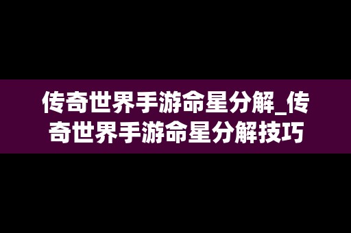 传奇世界手游命星分解_传奇世界手游命星分解技巧