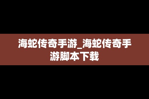 海蛇传奇手游_海蛇传奇手游脚本下载