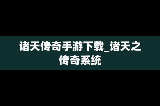 诸天传奇手游下载_诸天之传奇系统