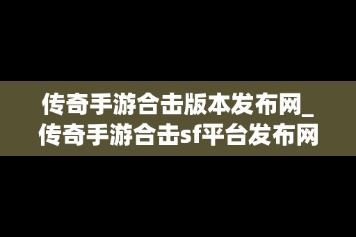 传奇手游合击版本发布网_传奇手游合击sf平台发布网