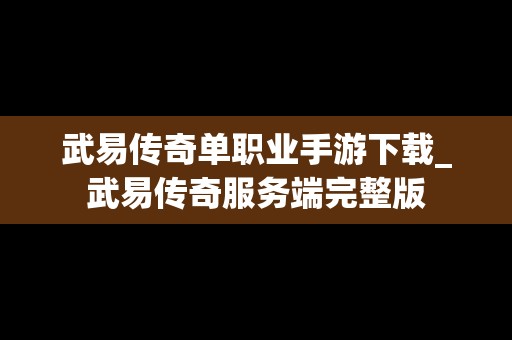 武易传奇单职业手游下载_武易传奇服务端完整版