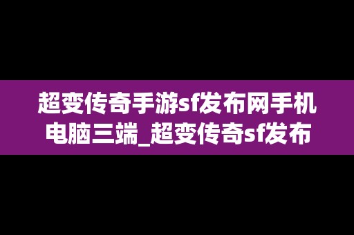 超变传奇手游sf发布网手机电脑三端_超变传奇sf发布网站