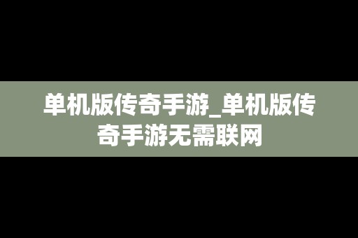 单机版传奇手游_单机版传奇手游无需联网