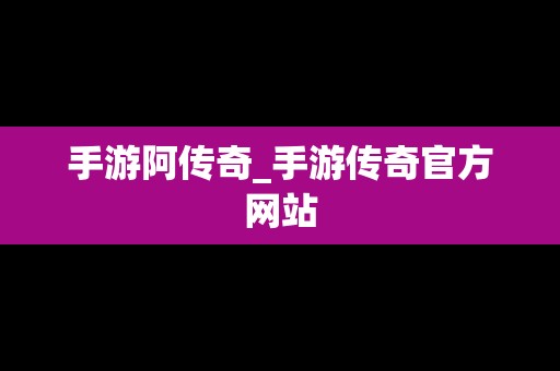 手游阿传奇_手游传奇官方网站