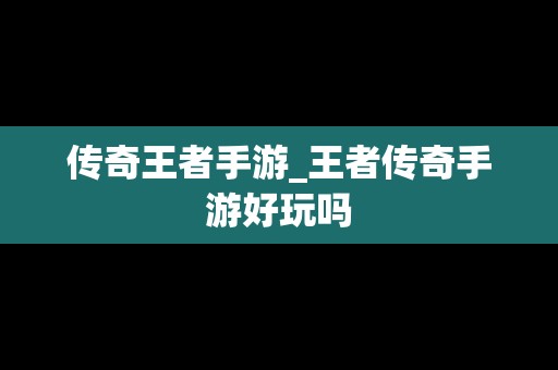 传奇王者手游_王者传奇手游好玩吗