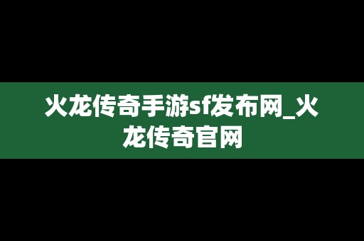 火龙传奇手游sf发布网_火龙传奇官网