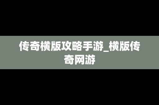 传奇横版攻略手游_横版传奇网游