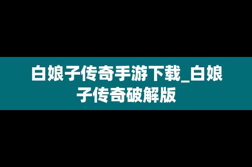 白娘子传奇手游下载_白娘子传奇破解版