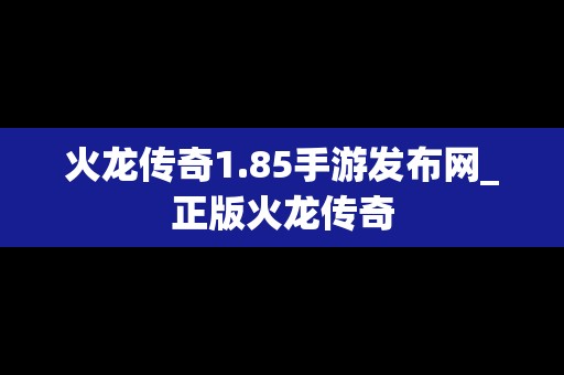 火龙传奇1.85手游发布网_正版火龙传奇