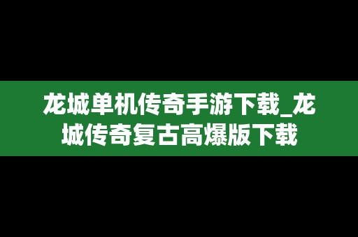 龙城单机传奇手游下载_龙城传奇复古高爆版下载