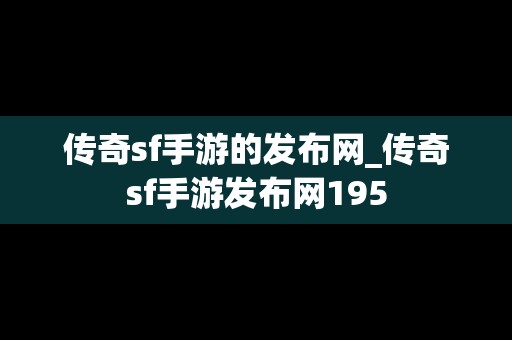 传奇sf手游的发布网_传奇sf手游发布网195