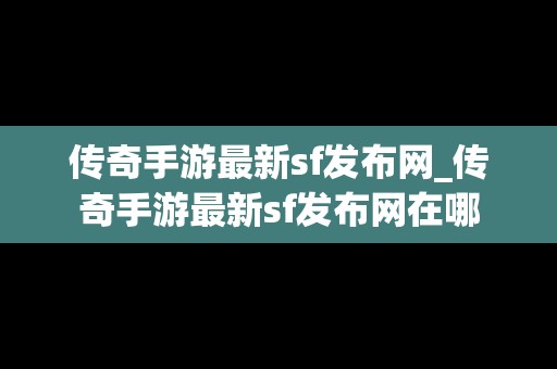 传奇手游最新sf发布网_传奇手游最新sf发布网在哪