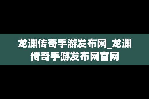 龙渊传奇手游发布网_龙渊传奇手游发布网官网