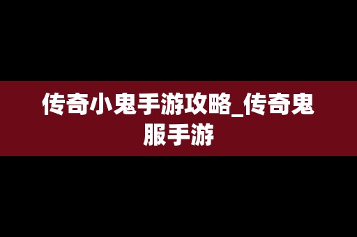 传奇小鬼手游攻略_传奇鬼服手游