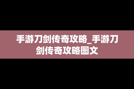 手游刀剑传奇攻略_手游刀剑传奇攻略图文