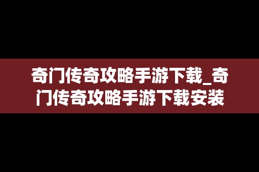 奇门传奇攻略手游下载_奇门传奇攻略手游下载安装