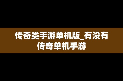 传奇类手游单机版_有没有传奇单机手游