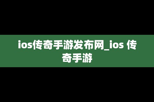 ios传奇手游发布网_ios 传奇手游