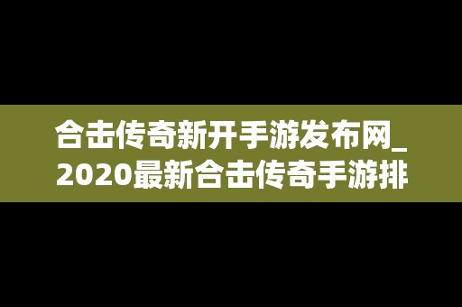 合击传奇新开手游发布网_2020最新合击传奇手游排行榜