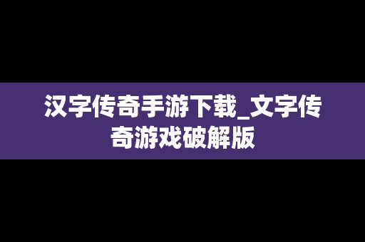 汉字传奇手游下载_文字传奇游戏破解版