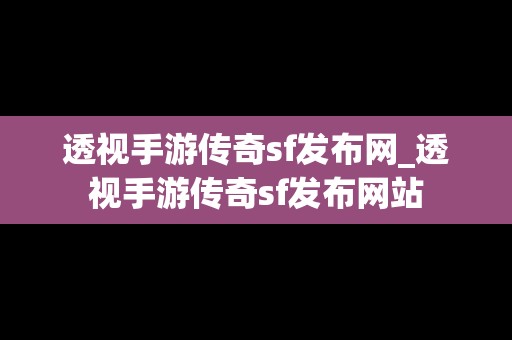 透视手游传奇sf发布网_透视手游传奇sf发布网站