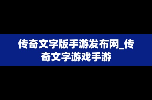 传奇文字版手游发布网_传奇文字游戏手游