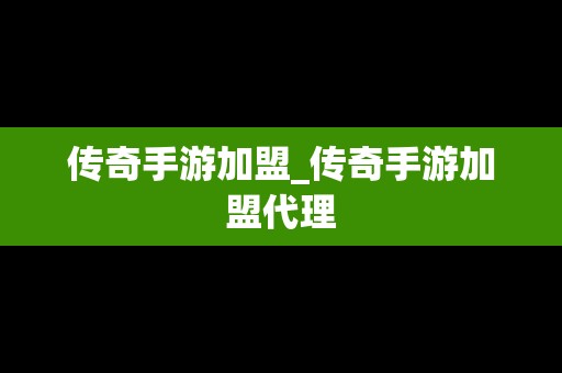 传奇手游加盟_传奇手游加盟代理