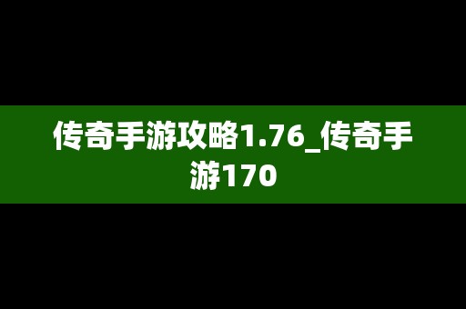 传奇手游攻略1.76_传奇手游170