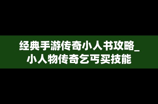 经典手游传奇小人书攻略_小人物传奇乞丐买技能