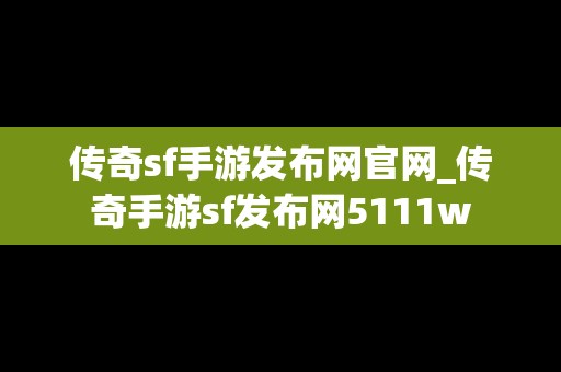 传奇sf手游发布网官网_传奇手游sf发布网5111w