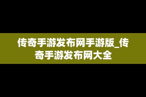 传奇手游发布网手游版_传奇手游发布网大全