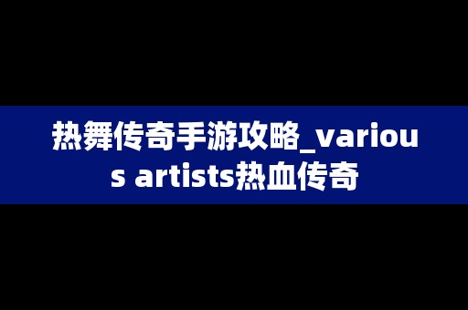 热舞传奇手游攻略_various artists热血传奇