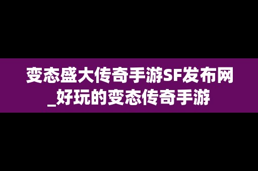 变态盛大传奇手游SF发布网_好玩的变态传奇手游