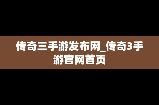 传奇三手游发布网_传奇3手游官网首页