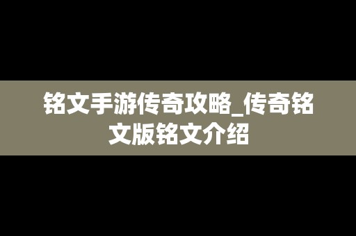 铭文手游传奇攻略_传奇铭文版铭文介绍