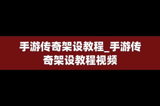 手游传奇架设教程_手游传奇架设教程视频