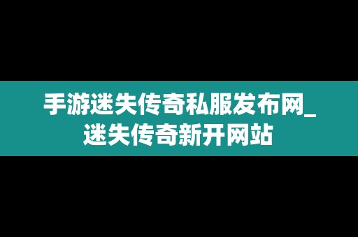 手游迷失传奇私服发布网_迷失传奇新开网站