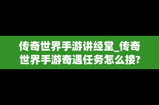 传奇世界手游讲经堂_传奇世界手游奇遇任务怎么接?