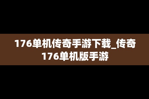 176单机传奇手游下载_传奇176单机版手游