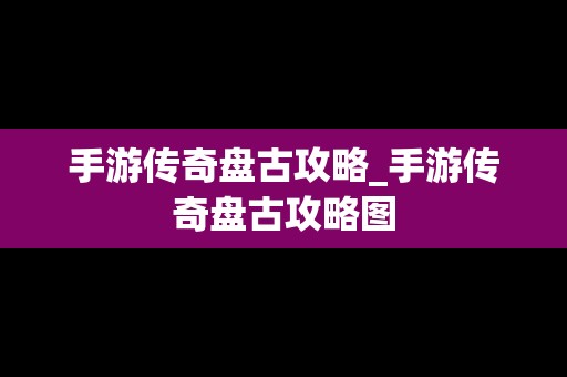 手游传奇盘古攻略_手游传奇盘古攻略图