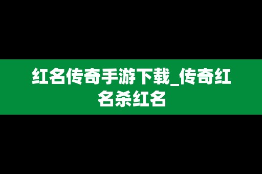 红名传奇手游下载_传奇红名杀红名