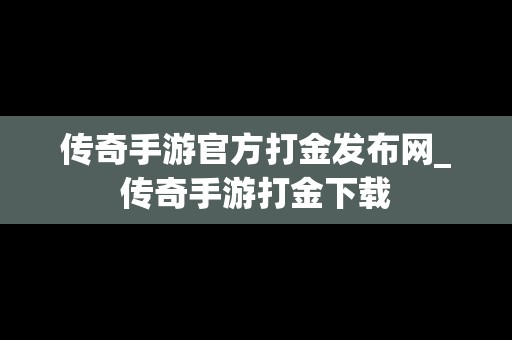 传奇手游官方打金发布网_传奇手游打金下载