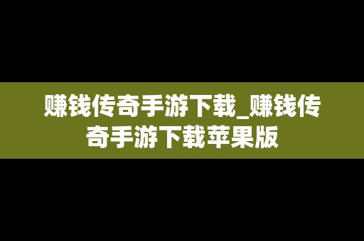 赚钱传奇手游下载_赚钱传奇手游下载苹果版