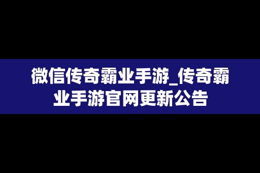 微信传奇霸业手游_传奇霸业手游官网更新公告