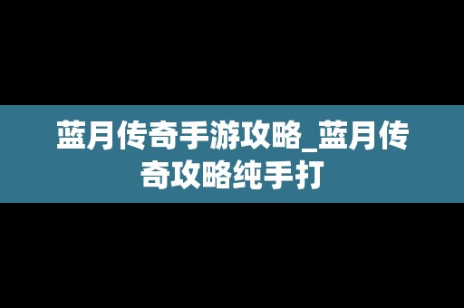 蓝月传奇手游攻略_蓝月传奇攻略纯手打