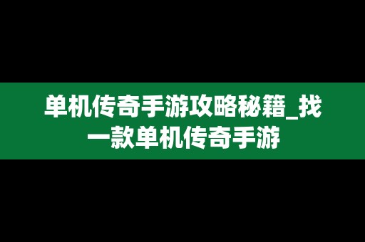 单机传奇手游攻略秘籍_找一款单机传奇手游