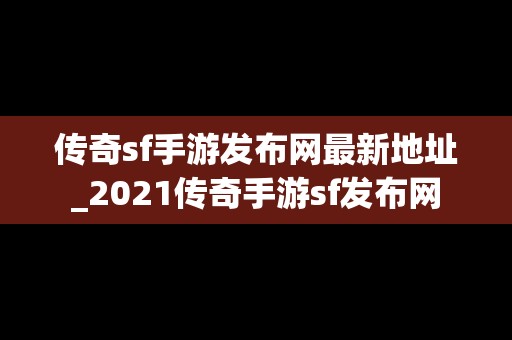 传奇sf手游发布网最新地址_2021传奇手游sf发布网