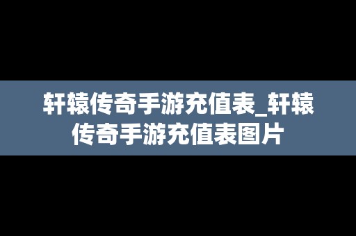 轩辕传奇手游充值表_轩辕传奇手游充值表图片