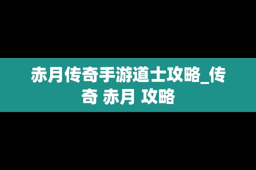 赤月传奇手游道士攻略_传奇 赤月 攻略